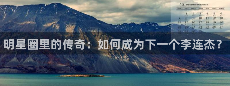 三牛娱乐：明星圈里的传奇：如何成为下一个李连杰？