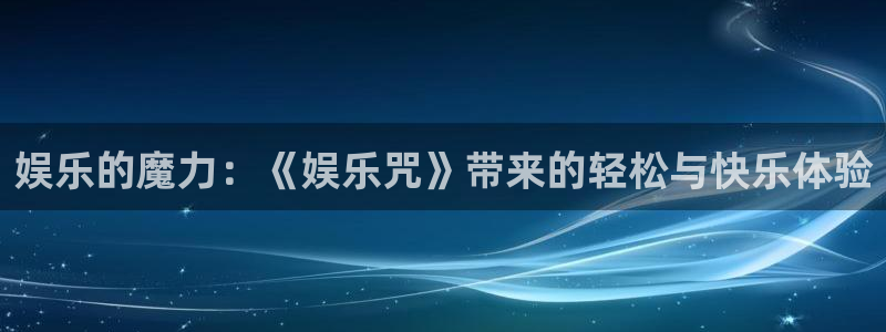 三牛娱乐：娱乐的魔力：《娱乐咒》带来的轻松与快乐体验